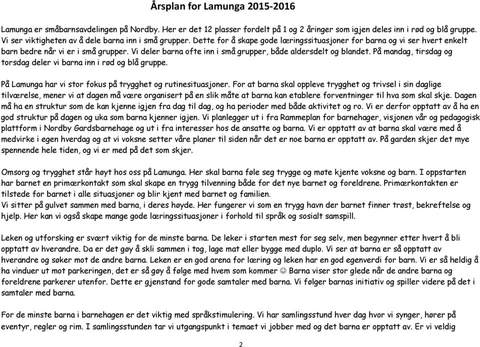 På mandag, tirsdag og torsdag deler vi barna inn i rød og blå gruppe. På Lamunga har vi stor fokus på trygghet og rutinesituasjoner.