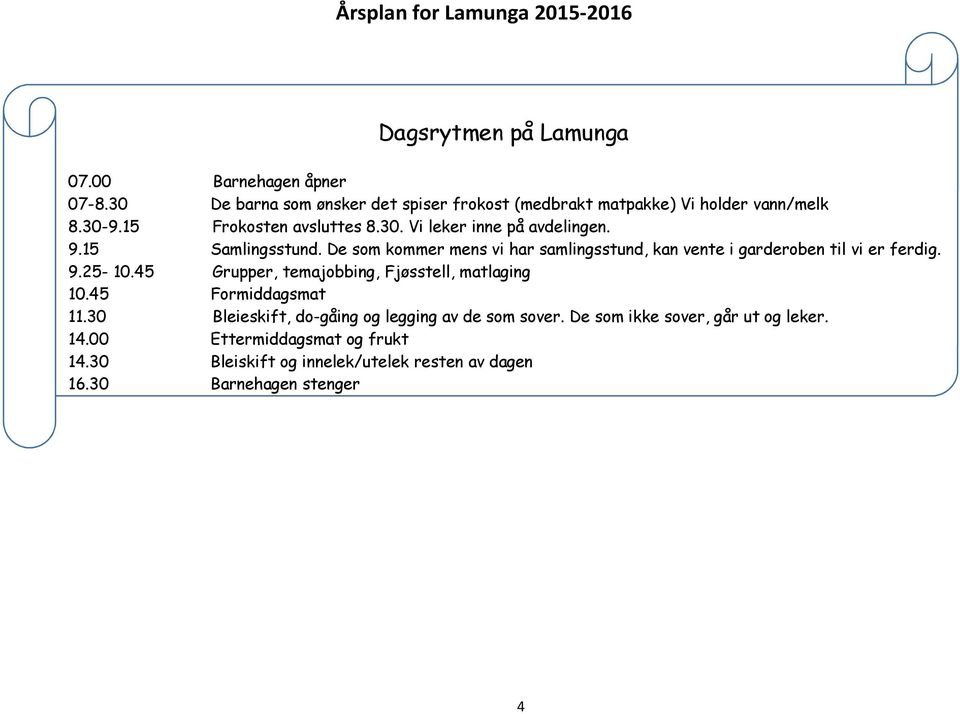 De som kommer mens vi har samlingsstund, kan vente i garderoben til vi er ferdig. 9.25-10.45 Grupper, temajobbing, Fjøsstell, matlaging 10.