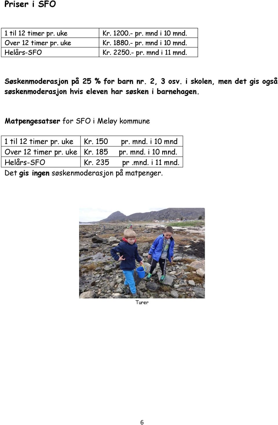 i skolen, men det gis også søskenmoderasjon hvis eleven har søsken i barnehagen.