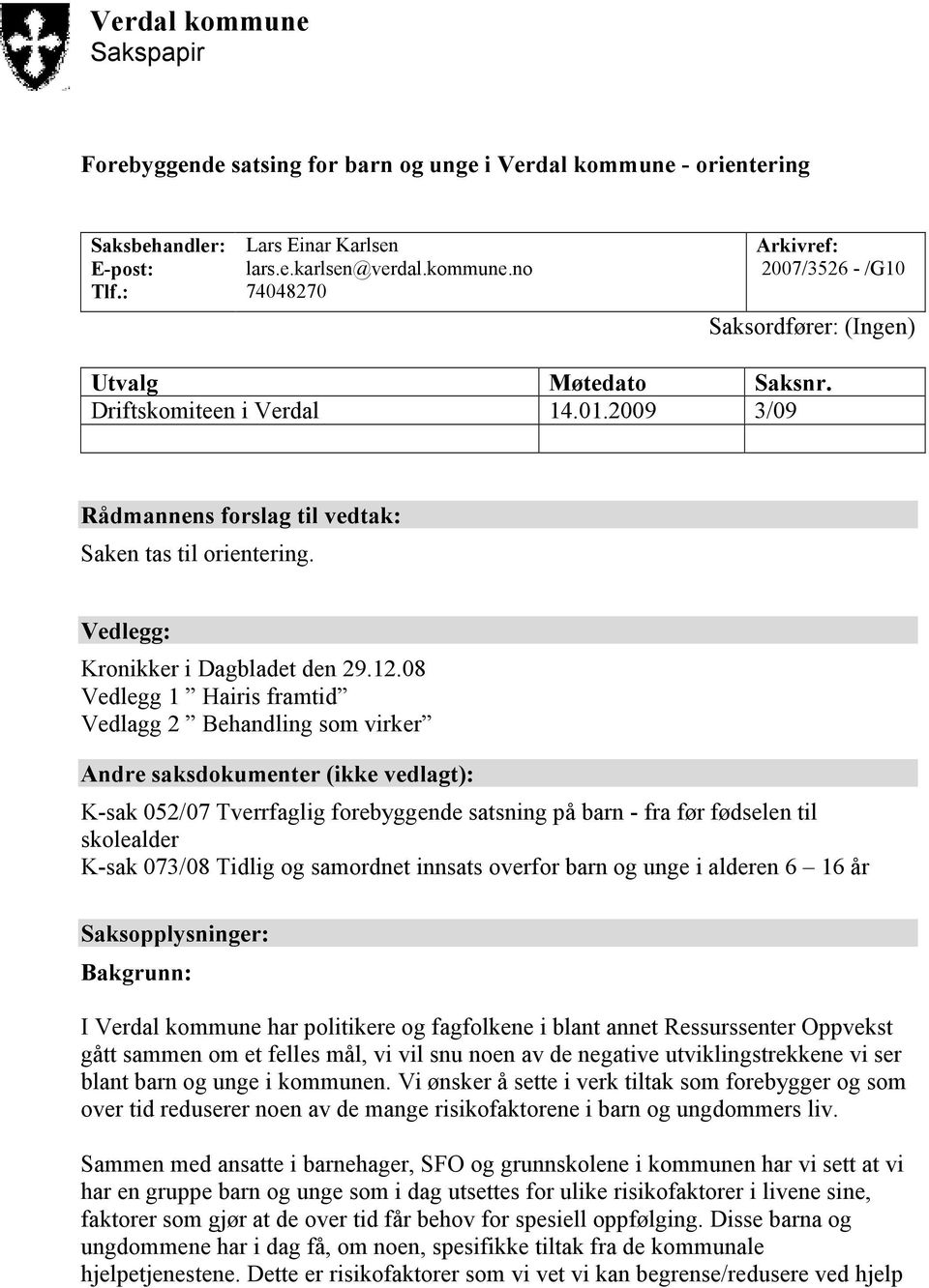 08 Vedlegg 1 Hairis framtid Vedlagg 2 Behandling som virker Andre saksdokumenter (ikke vedlagt): K-sak 052/07 Tverrfaglig forebyggende satsning på barn - fra før fødselen til skolealder K-sak 073/08