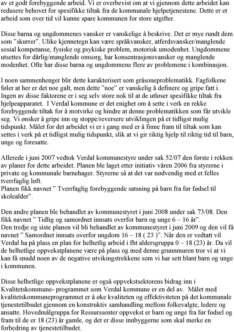 Ulike kjennetegn kan være språkvansker, atferdsvansker/manglende sosial kompetanse, fysiske og psykiske problem, motorisk umodenhet.