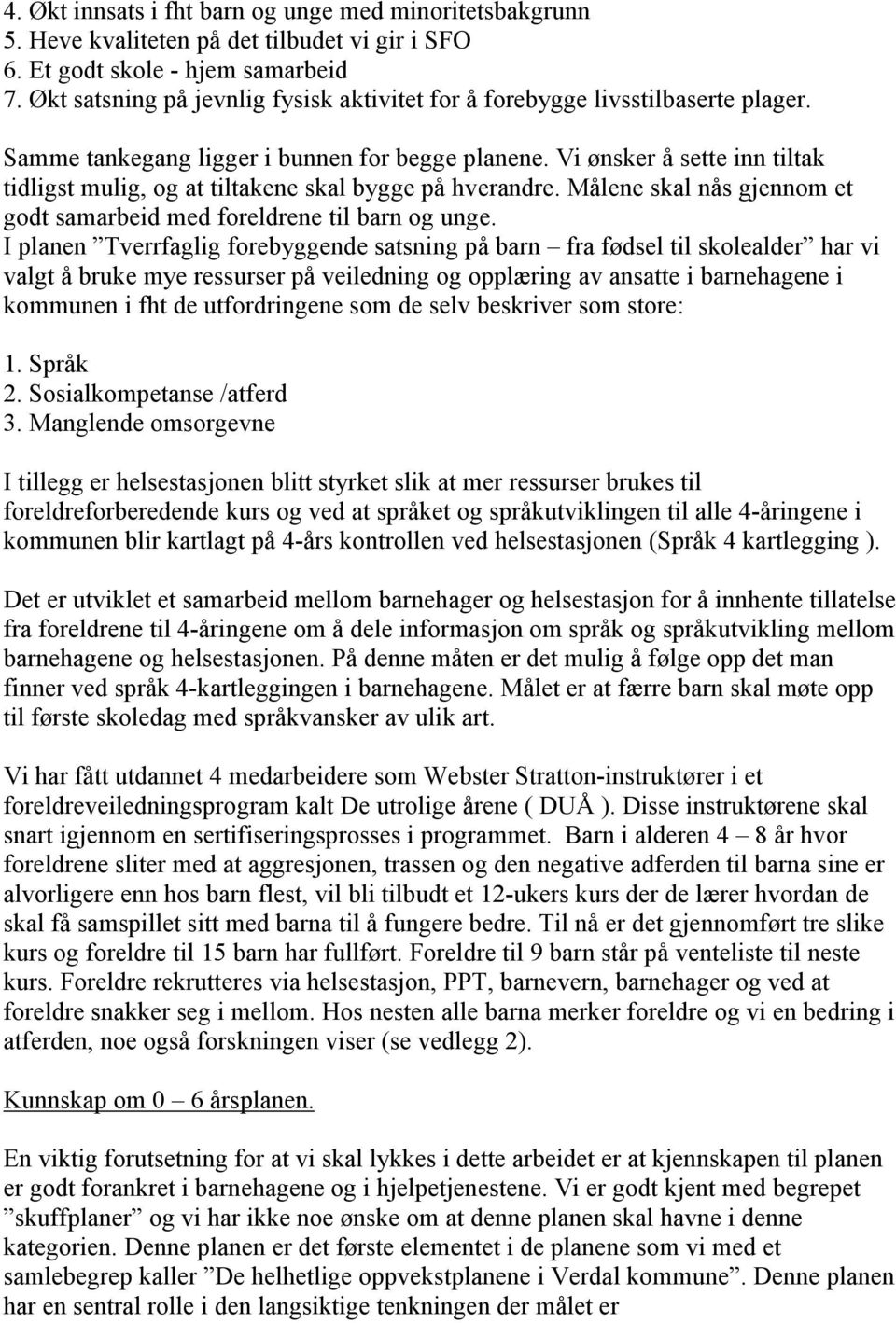 Vi ønsker å sette inn tiltak tidligst mulig, og at tiltakene skal bygge på hverandre. Målene skal nås gjennom et godt samarbeid med foreldrene til barn og unge.