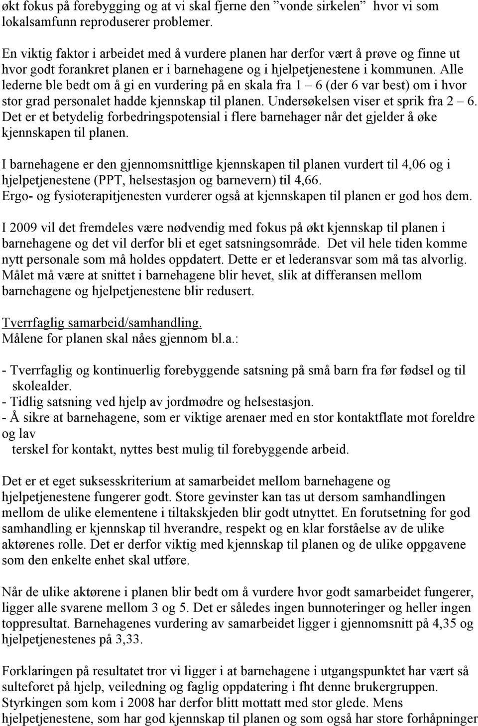 Alle lederne ble bedt om å gi en vurdering på en skala fra 1 6 (der 6 var best) om i hvor stor grad personalet hadde kjennskap til planen. Undersøkelsen viser et sprik fra 2 6.