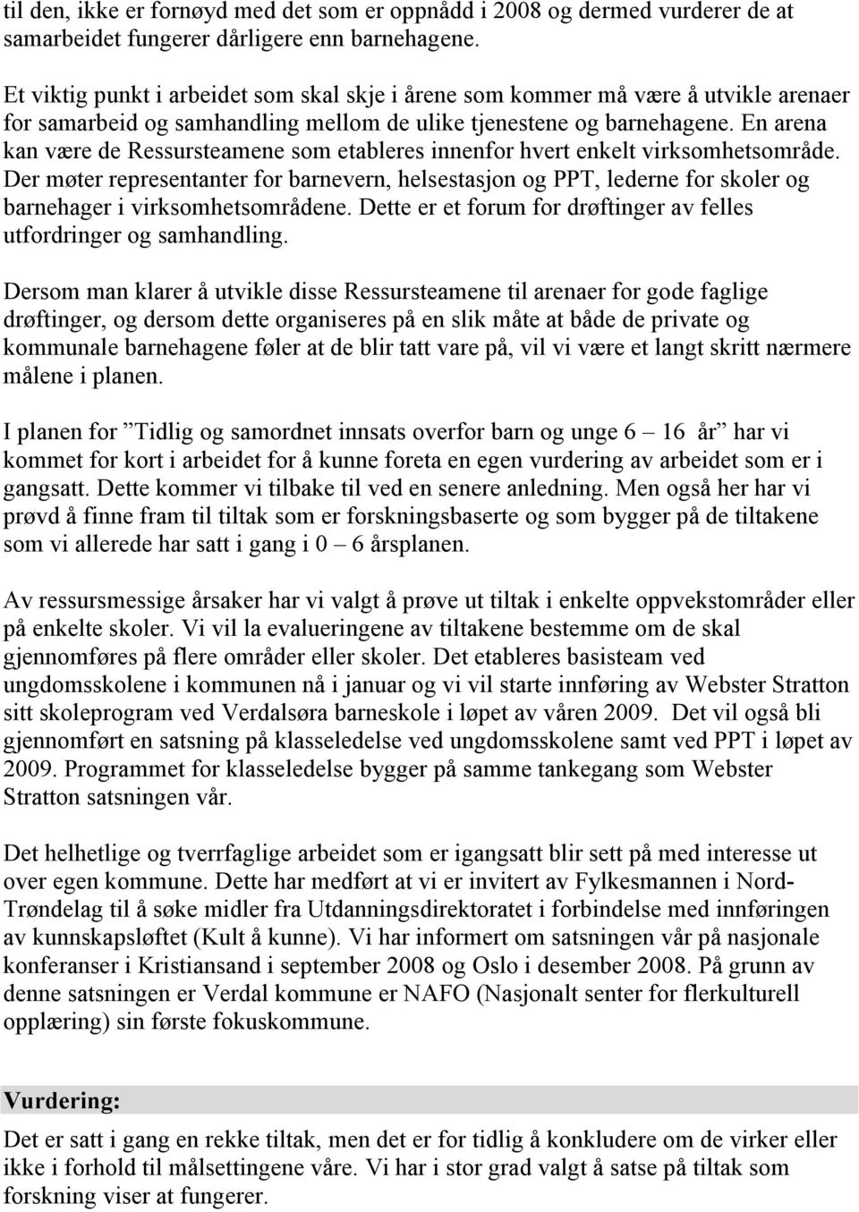 En arena kan være de Ressursteamene som etableres innenfor hvert enkelt virksomhetsområde.