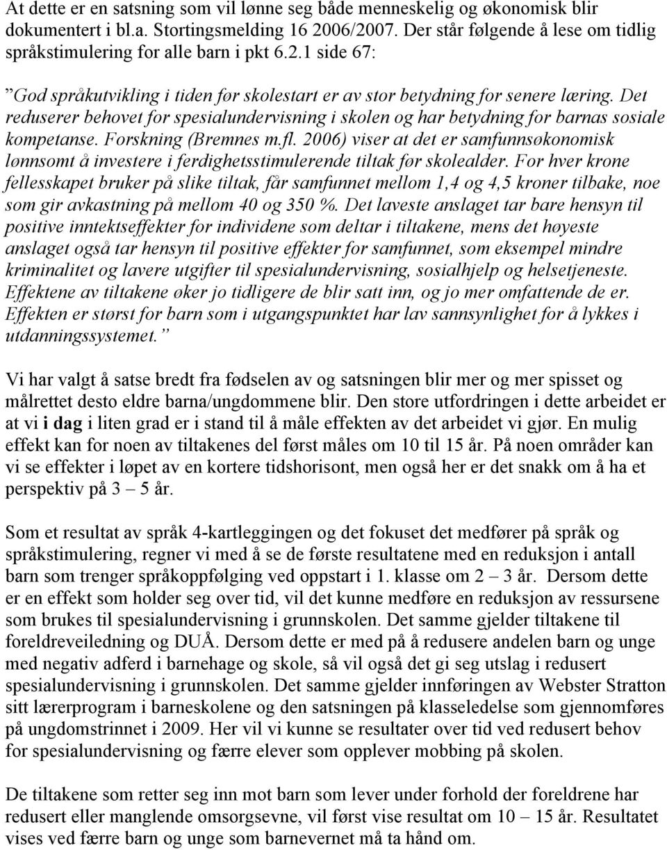 Det reduserer behovet for spesialundervisning i skolen og har betydning for barnas sosiale kompetanse. Forskning (Bremnes m.fl.