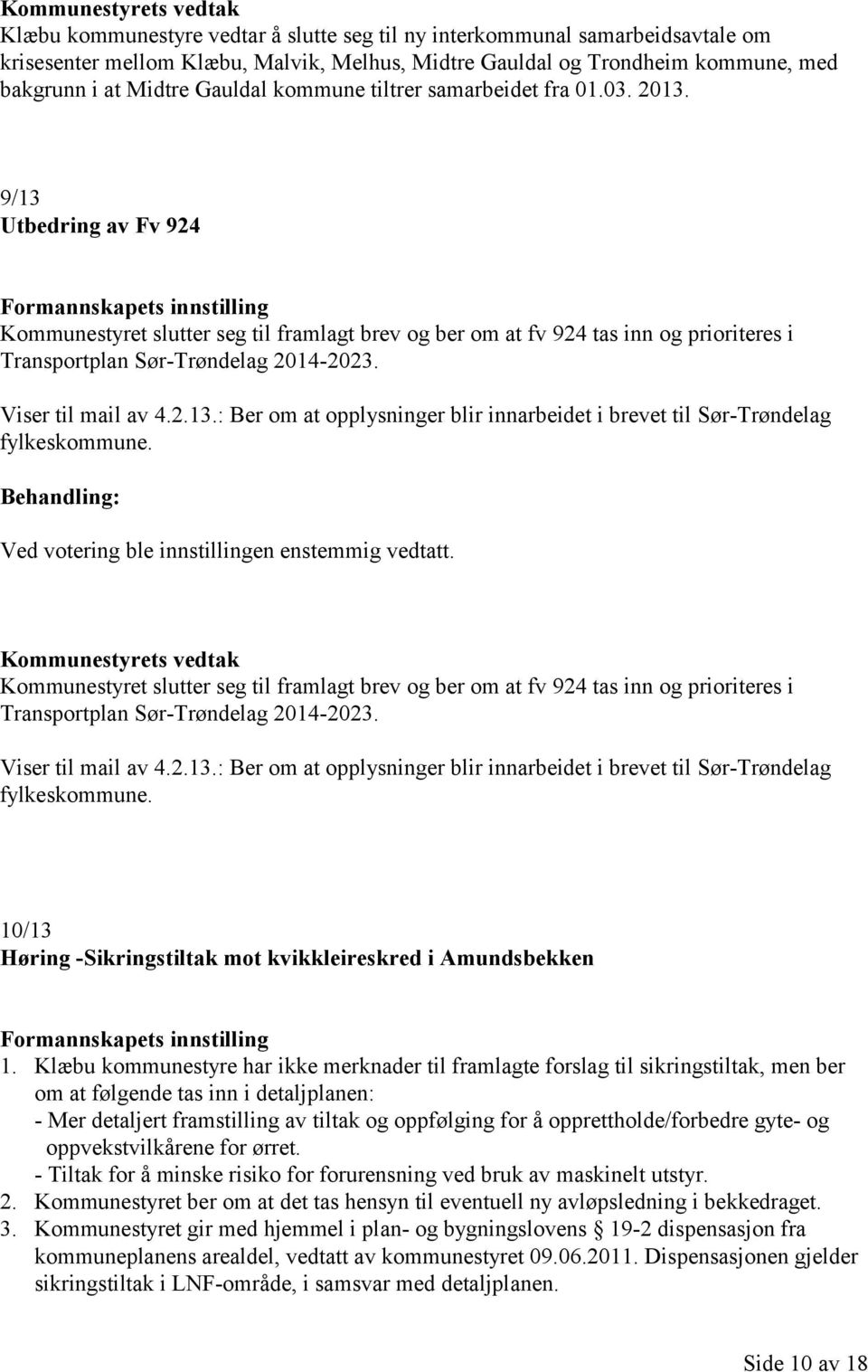 9/13 Utbedring av Fv 924 Formannskapets innstilling Kommunestyret slutter seg til framlagt brev og ber om at fv 924 tas inn og prioriteres i Transportplan Sør-Trøndelag 2014-2023. Viser til mail av 4.