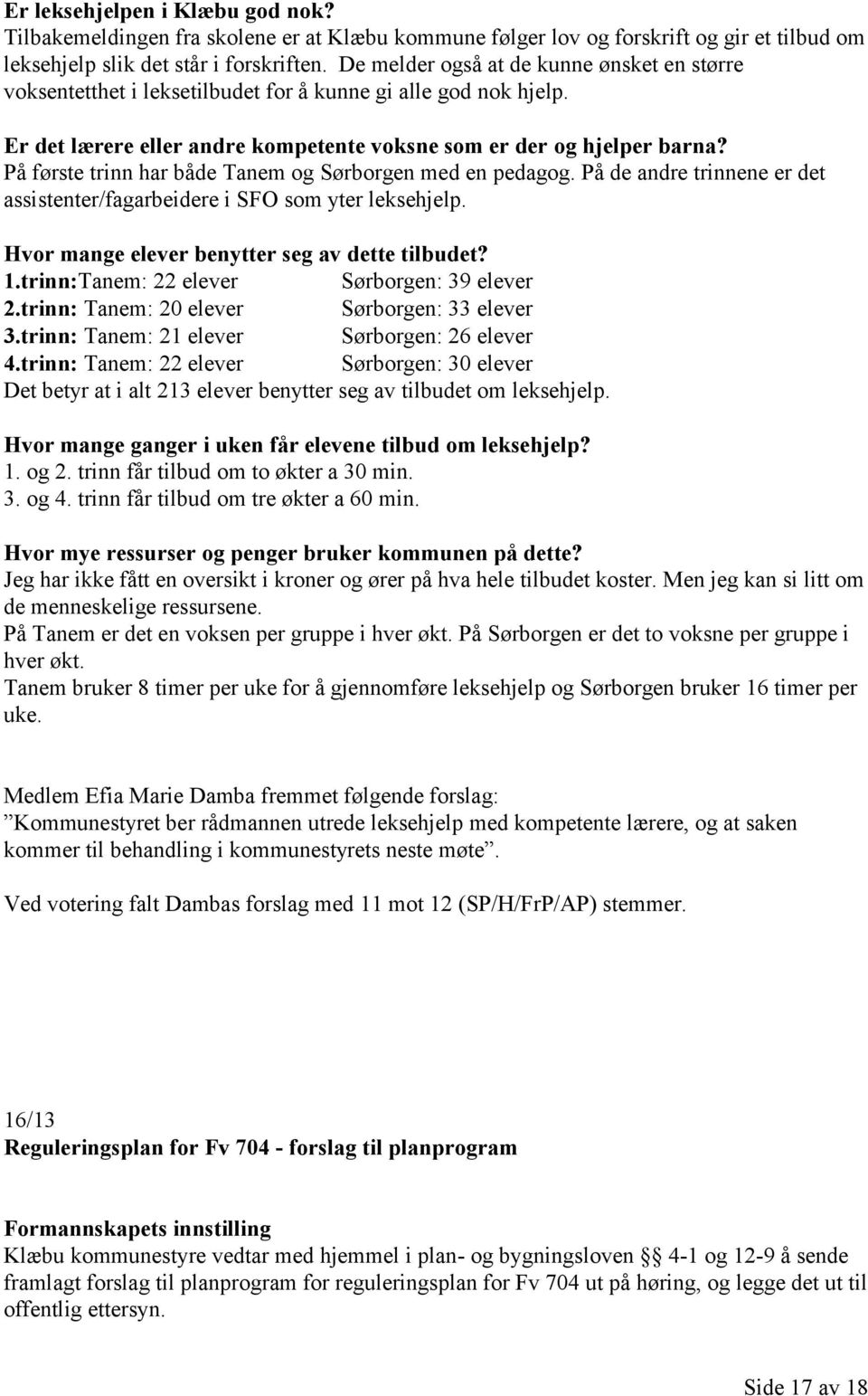 På første trinn har både Tanem og Sørborgen med en pedagog. På de andre trinnene er det assistenter/fagarbeidere i SFO som yter leksehjelp. Hvor mange elever benytter seg av dette tilbudet? 1.