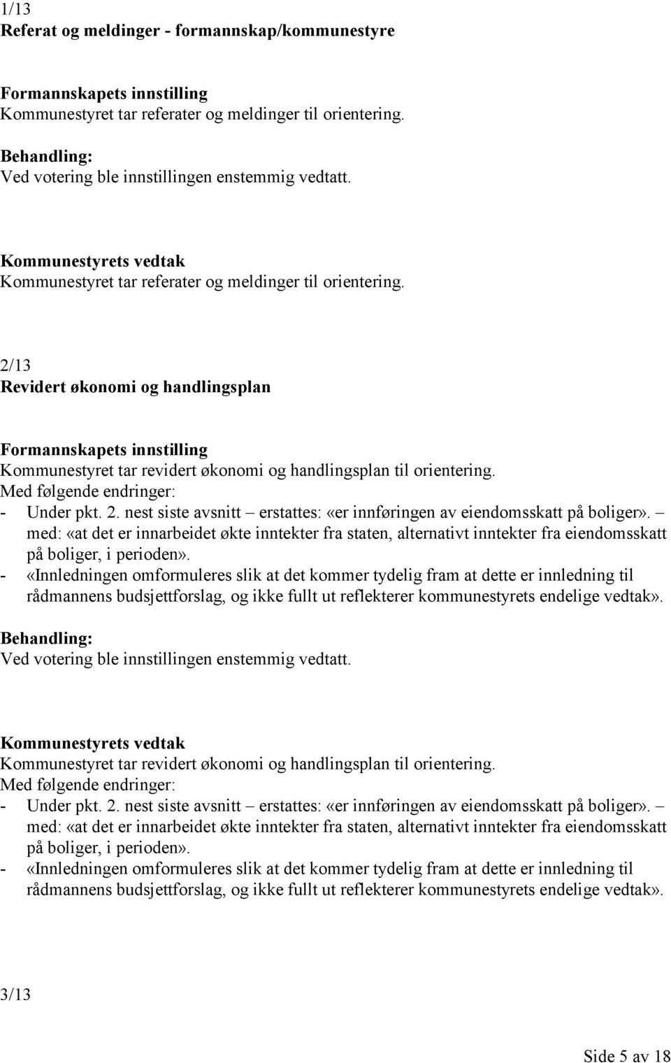 Med følgende endringer: - Under pkt. 2. nest siste avsnitt erstattes: «er innføringen av eiendomsskatt på boliger».