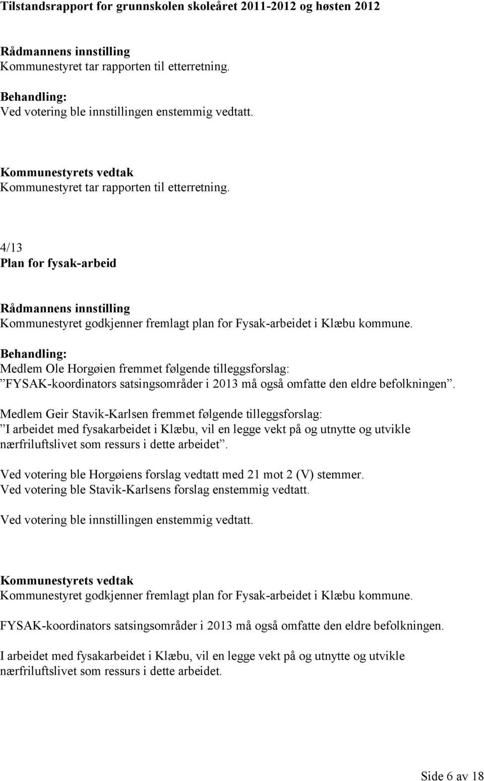 Medlem Ole Horgøien fremmet følgende tilleggsforslag: FYSAK-koordinators satsingsområder i 2013 må også omfatte den eldre befolkningen.