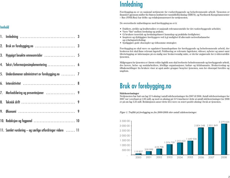 Innledning.................................... 3 2. Bruk av forebygging.no.......................... 3 3. Hyppigst besøkte emneområder.................... 5 4. Tekst-/informasjonsimplementering.................. 6 5.