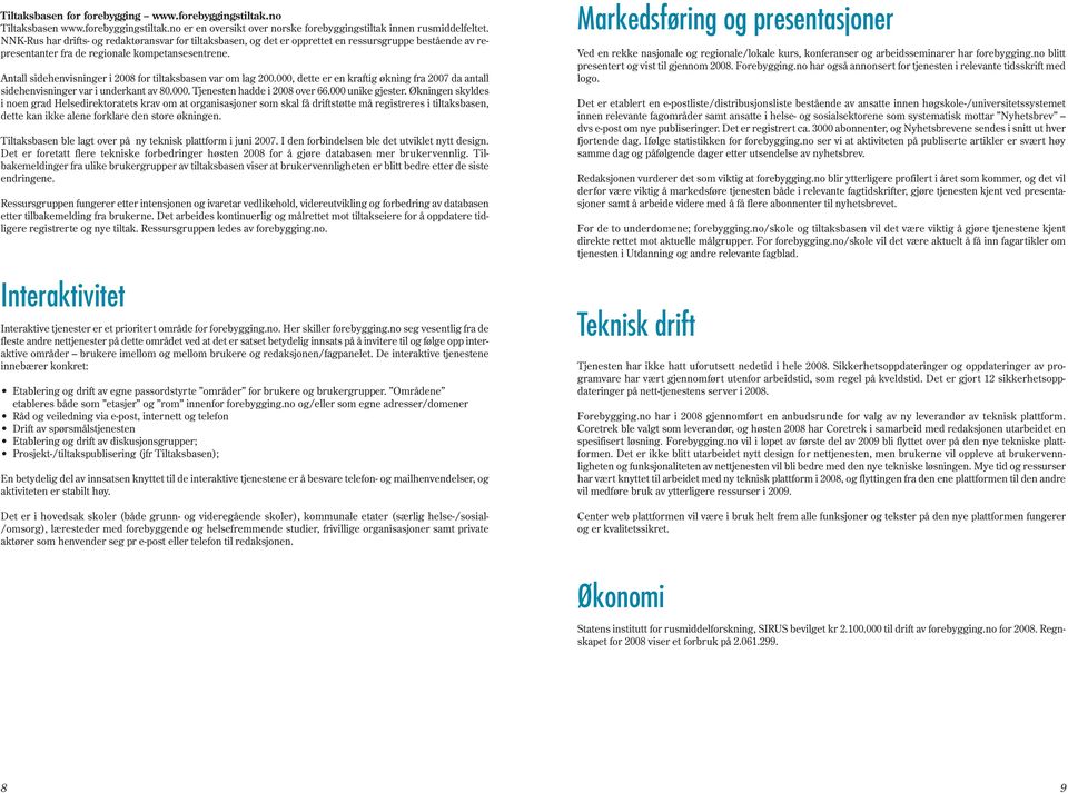 Antall sidehenvisninger i 2008 for tiltaksbasen var om lag 200.000, dette er en kraftig økning fra 2007 da antall sidehenvisninger var i underkant av 80.000. Tjenesten hadde i 2008 over 66.