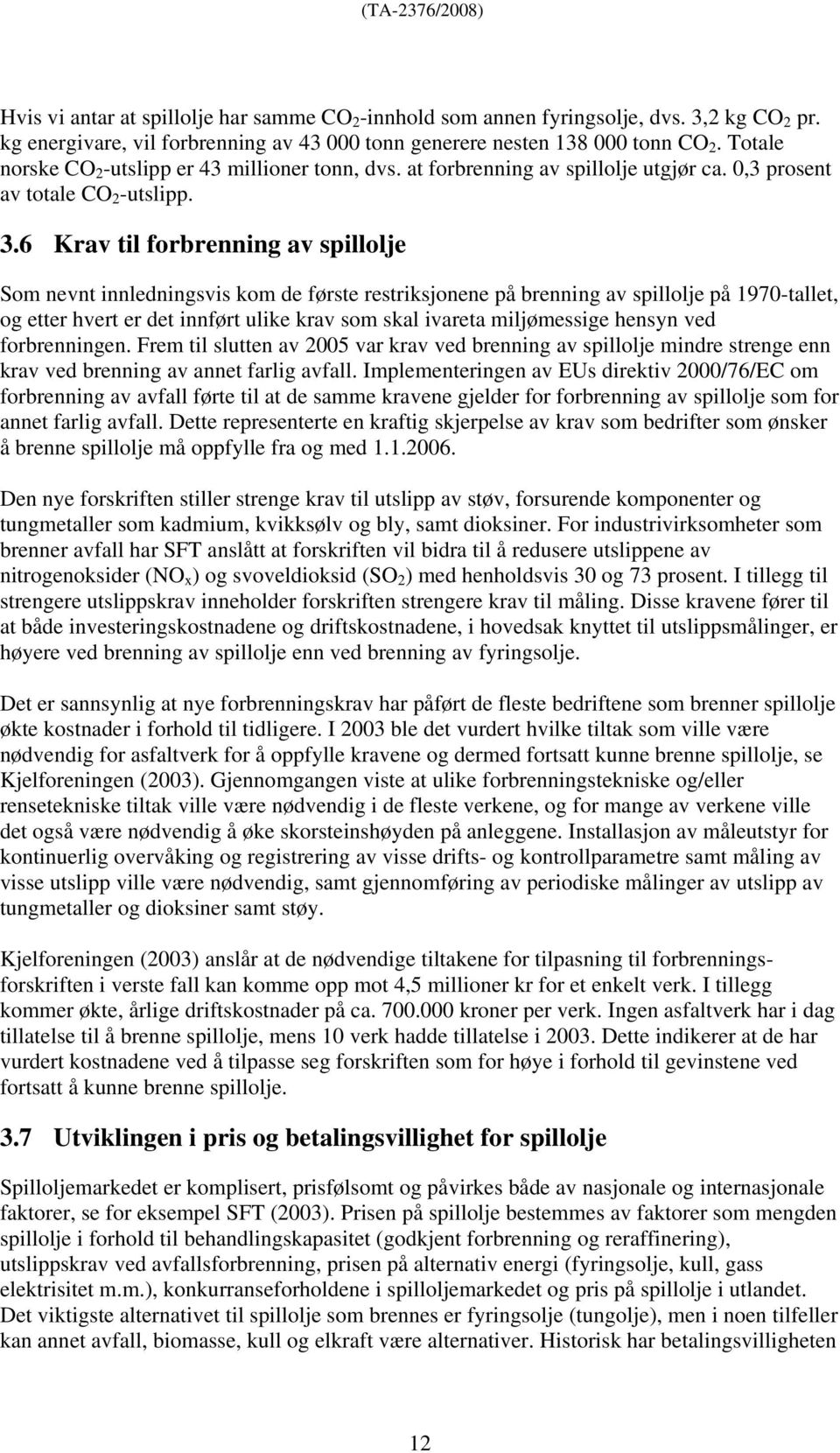 6 Krav til forbrenning av spillolje Som nevnt innledningsvis kom de første restriksjonene på brenning av spillolje på 1970-tallet, og etter hvert er det innført ulike krav som skal ivareta