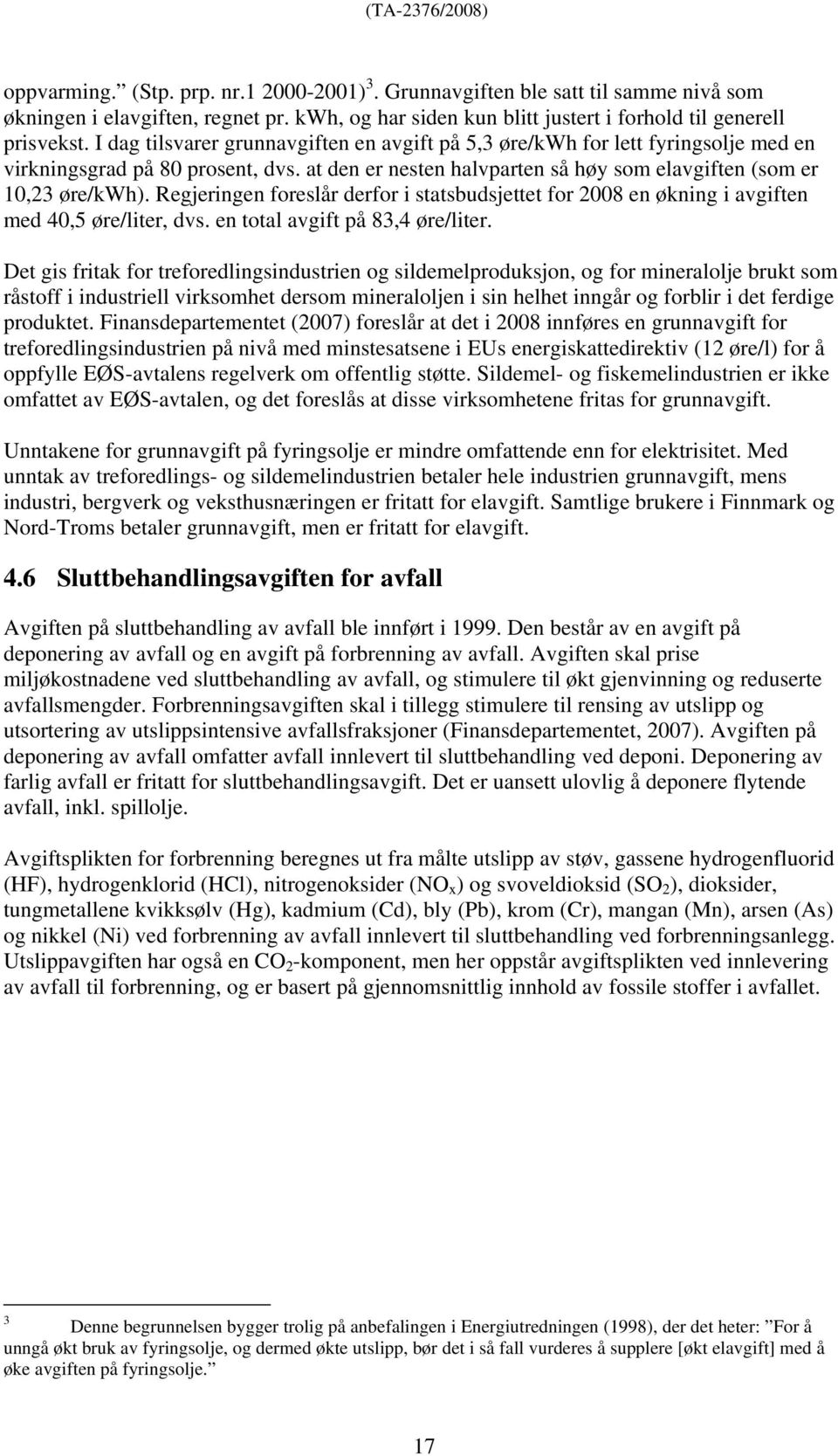 Regjeringen foreslår derfor i statsbudsjettet for 2008 en økning i avgiften med 40,5 øre/liter, dvs. en total avgift på 83,4 øre/liter.