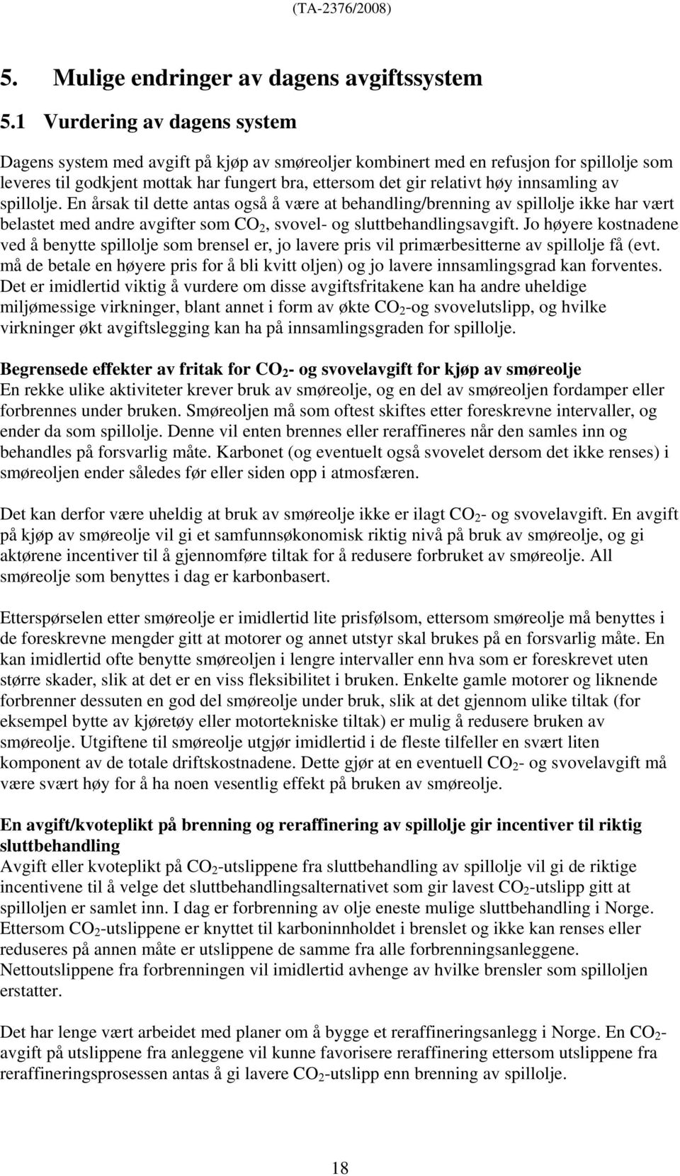 innsamling av spillolje. En årsak til dette antas også å være at behandling/brenning av spillolje ikke har vært belastet med andre avgifter som CO 2, svovel- og sluttbehandlingsavgift.