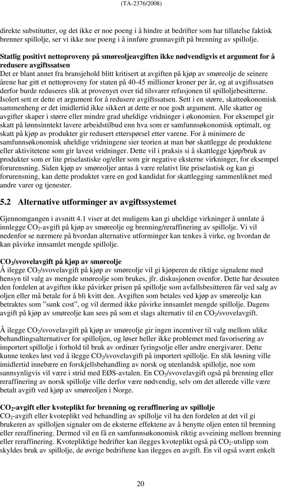 seinere årene har gitt et nettoproveny for staten på 40-45 millioner kroner per år, og at avgiftssatsen derfor burde reduseres slik at provenyet over tid tilsvarer refusjonen til spilloljebesitterne.