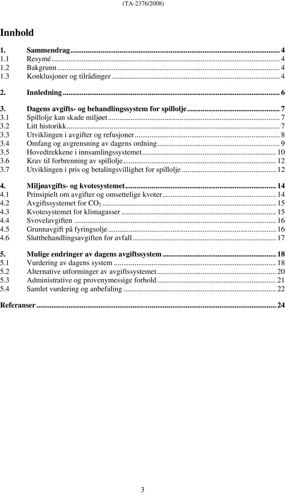 6 Krav til forbrenning av spillolje... 12 3.7 Utviklingen i pris og betalingsvillighet for spillolje... 12 4. Miljøavgifts- og kvotesystemet... 14 4.1 Prinsipielt om avgifter og omsettelige kvoter.