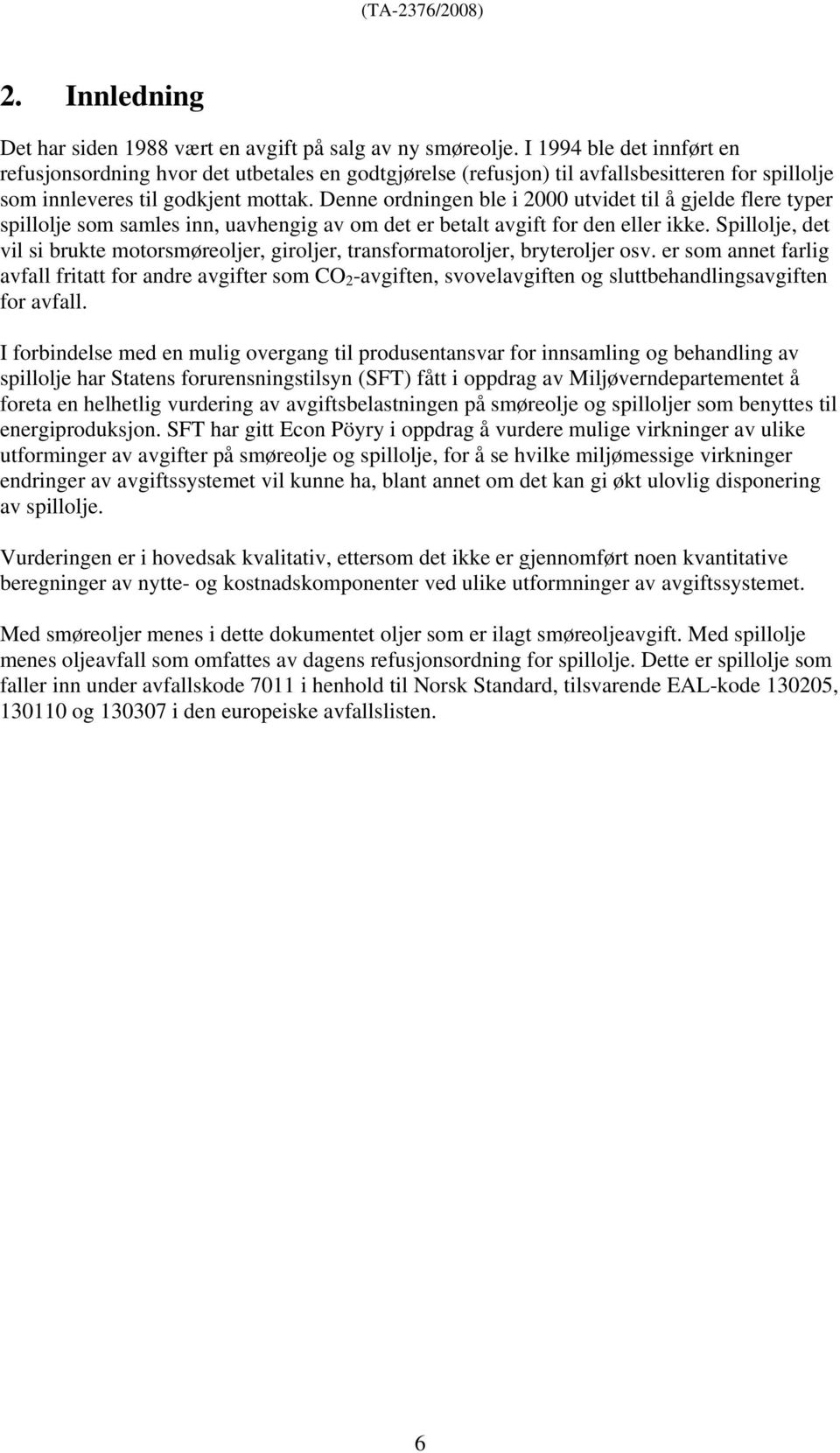 Denne ordningen ble i 2000 utvidet til å gjelde flere typer spillolje som samles inn, uavhengig av om det er betalt avgift for den eller ikke.