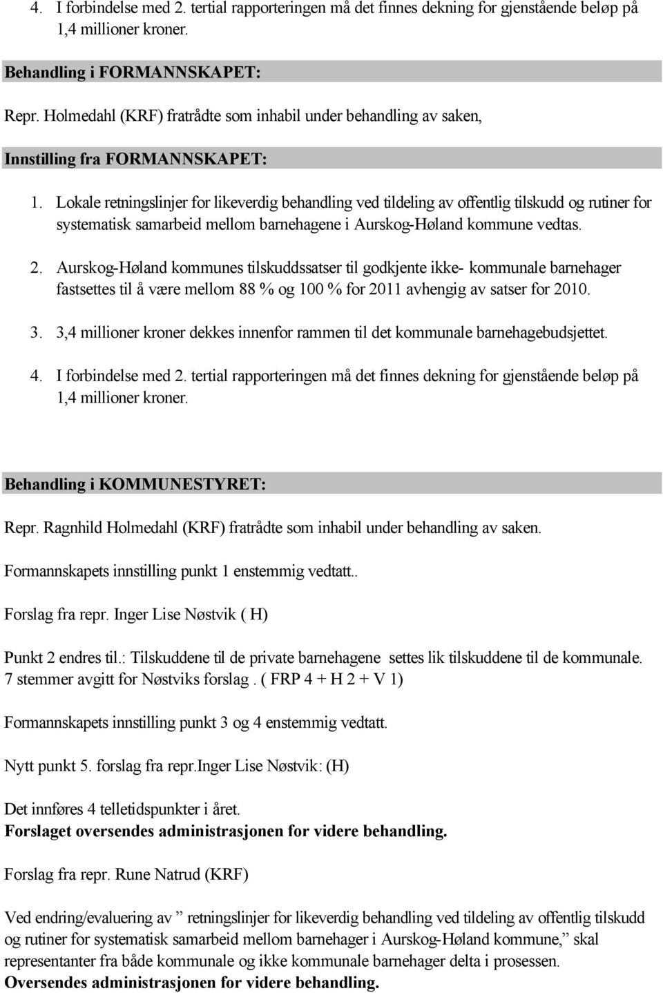 Lokale retningslinjer for likeverdig behandling ved tildeling av offentlig tilskudd og rutiner for systematisk samarbeid mellom barnehagene i Aurskog-Høland kommune vedtas. 2.