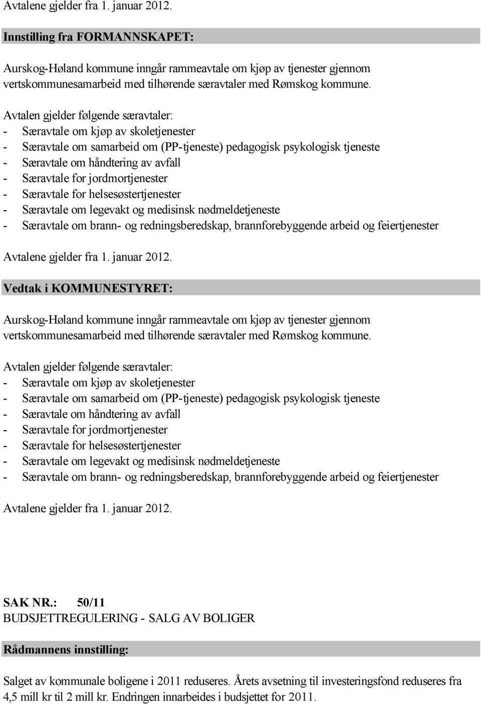 for jordmortjenester - Særavtale for helsesøstertjenester - Særavtale om legevakt og medisinsk nødmeldetjeneste - Særavtale om brann- og redningsberedskap, brannforebyggende arbeid og feiertjenester 