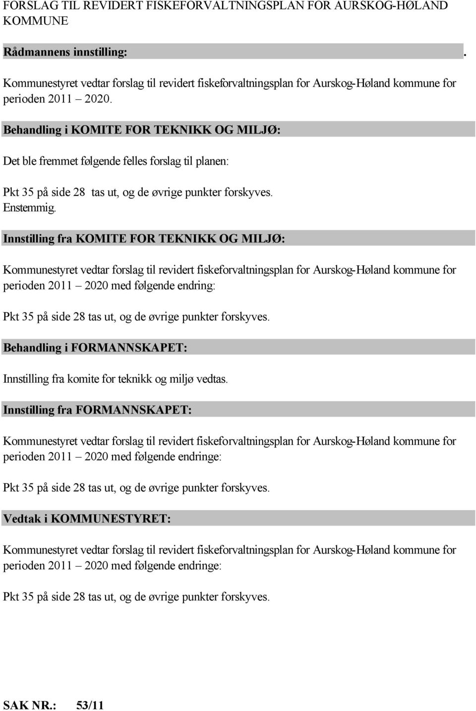 Innstilling fra KOMITE FOR TEKNIKK OG MILJØ: Kommunestyret vedtar forslag til revidert fiskeforvaltningsplan for Aurskog-Høland kommune for perioden 2011 2020 med følgende endring: Pkt 35 på side 28