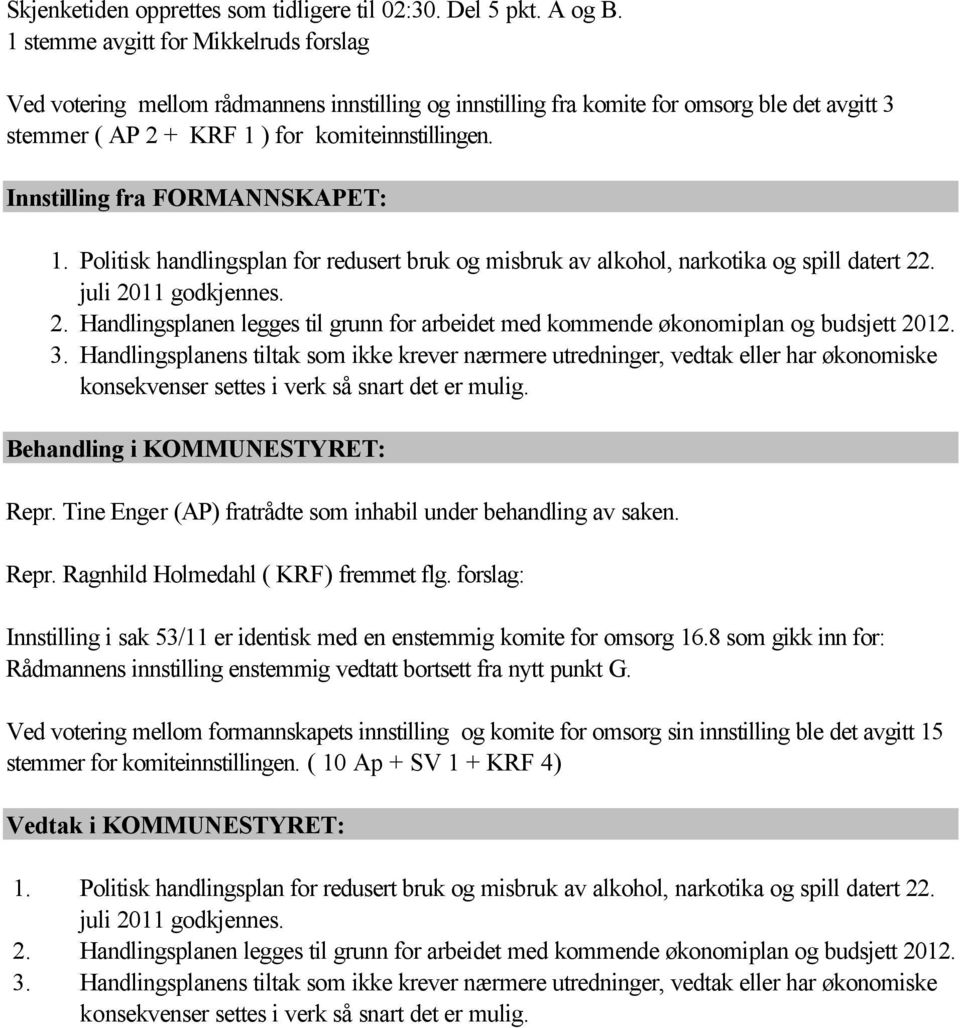 ) for komiteinnstillingen. 1. Politisk handlingsplan for redusert bruk og misbruk av alkohol, narkotika og spill datert 22