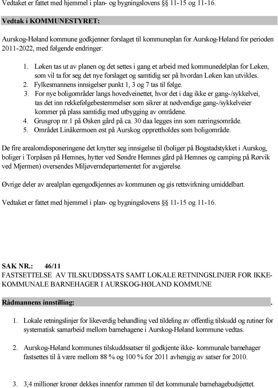 Løken tas ut av planen og det settes i gang et arbeid med kommunedelplan for Løken, som vil ta for seg det nye forslaget og samtidig ser på hvordan Løken kan utvikles. 2.