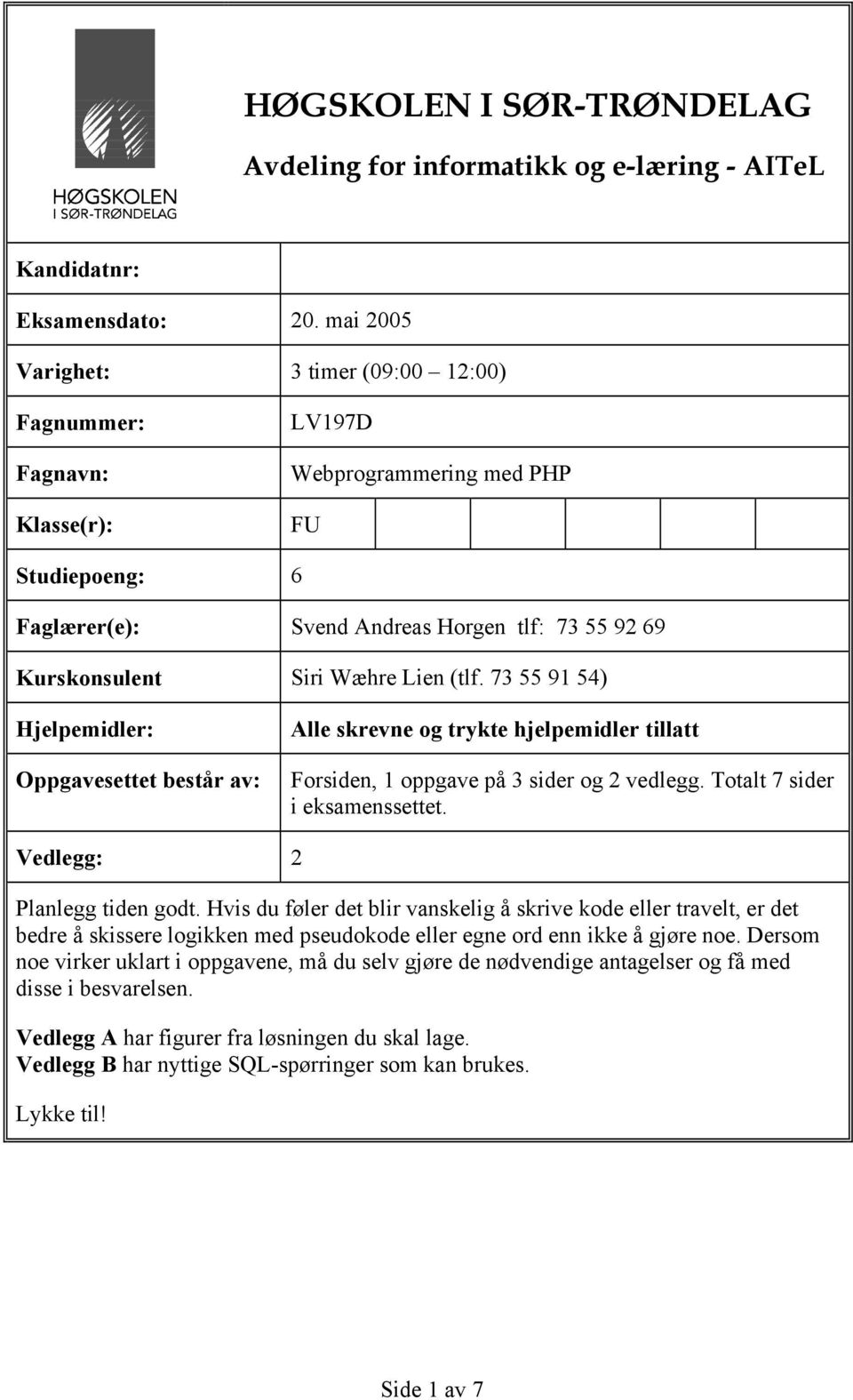 Lien (tlf. 73 55 91 54) Hjelpemidler: Oppgavesettet består av: Alle skrevne og trykte hjelpemidler tillatt Forsiden, 1 oppgave på 3 sider og 2 vedlegg. Totalt 7 sider i eksamenssettet.