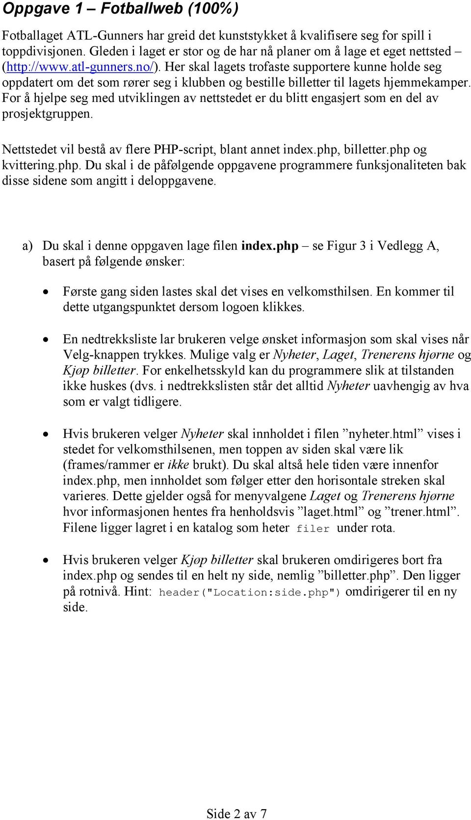 Her skal lagets trofaste supportere kunne holde seg oppdatert om det som rører seg i klubben og bestille billetter til lagets hjemmekamper.