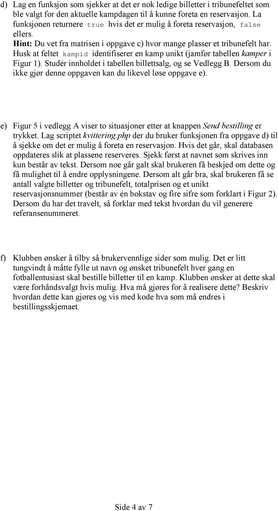 Husk at feltet kampid identifiserer en kamp unikt (jamfør tabellen kamper i Figur 1). Studér innholdet i tabellen billettsalg, og se Vedlegg B.