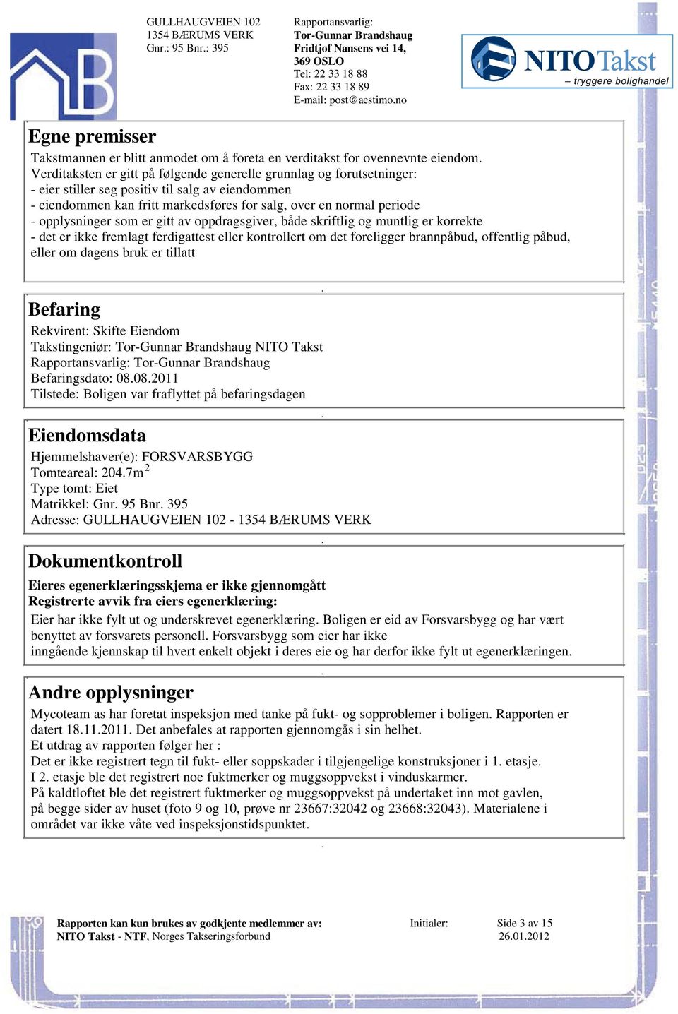 opplysninger som er gitt av oppdragsgiver, både skriftlig og muntlig er korrekte - det er ikke fremlagt ferdigattest eller kontrollert om det foreligger brannpåbud, offentlig påbud, eller om dagens