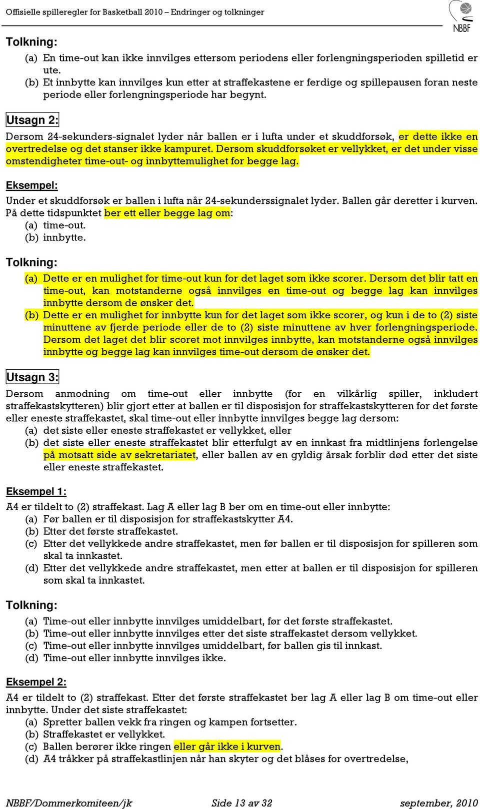 Utsagn 2: Dersom 24-sekunders-signalet lyder når ballen er i lufta under et skuddforsøk, er dette ikke en overtredelse og det stanser ikke kampuret.