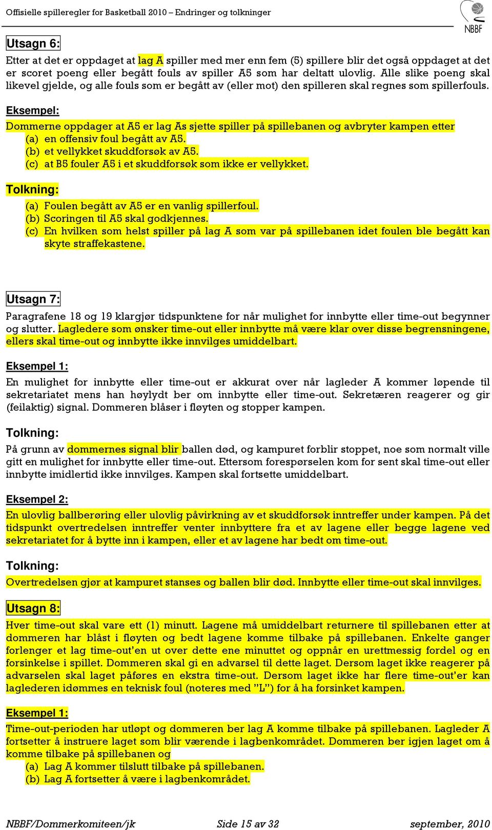 Dommerne oppdager at A5 er lag As sjette spiller på spillebanen og avbryter kampen etter (a) en offensiv foul begått av A5. (b) et vellykket skuddforsøk av A5.