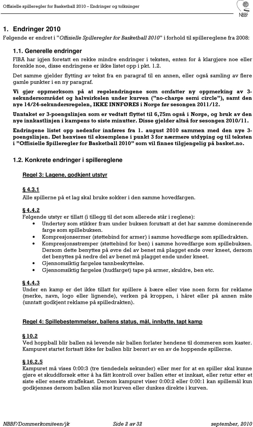 Vi gjør oppmerksom på at regelendringene som omfatter ny oppmerking av 3- sekundersområdet og halvsirkelen under kurven ( no-charge semi circle ), samt den nye 14/24-sekundersregelen, IKKE INNFØRES i