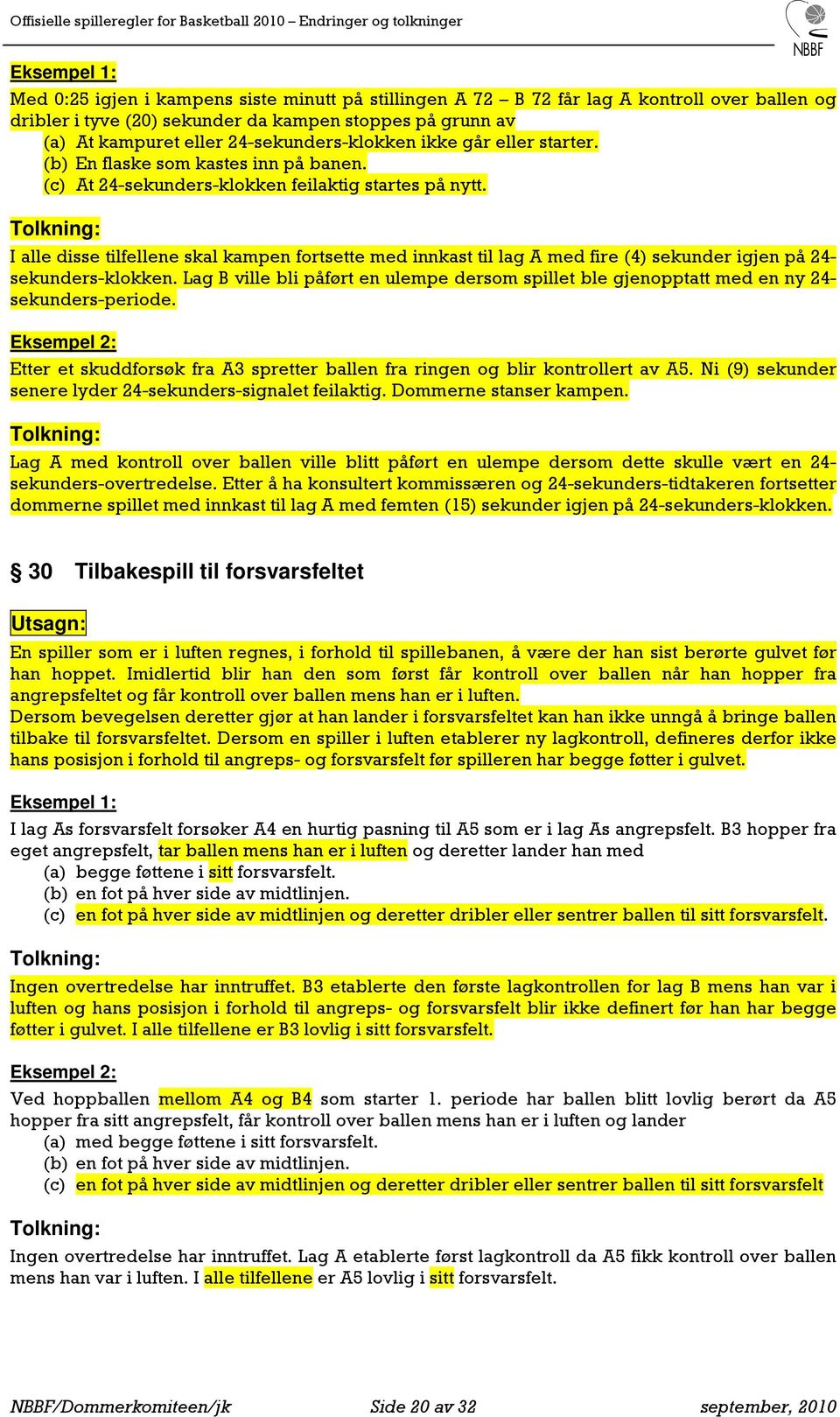 I alle disse tilfellene skal kampen fortsette med innkast til lag A med fire (4) sekunder igjen på 24- sekunders-klokken.