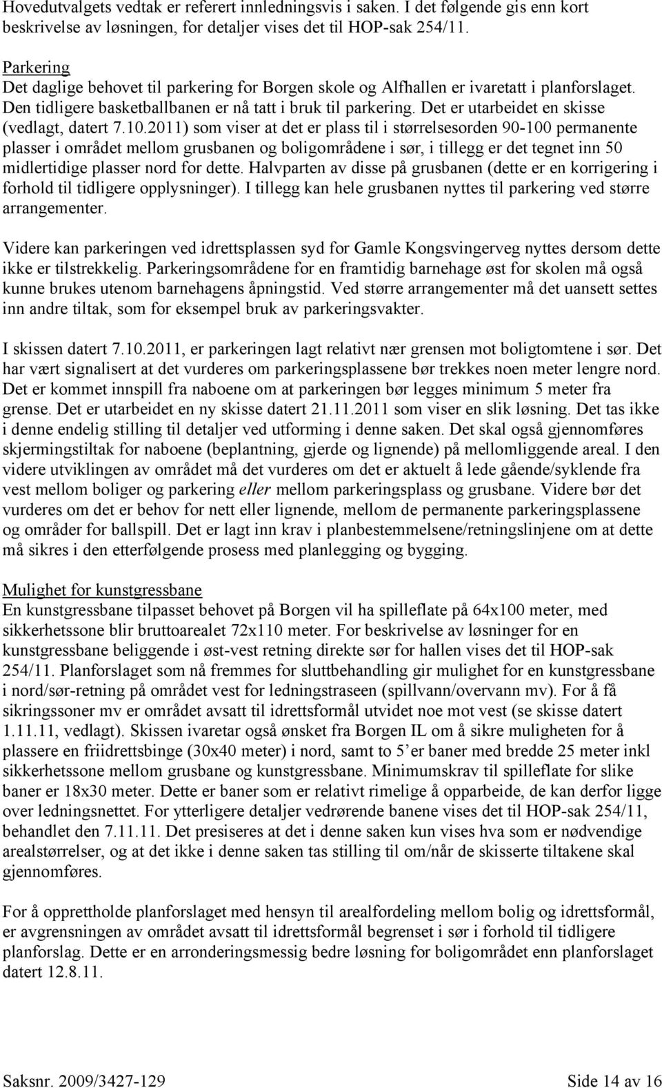 Det er utarbeidet en skisse (vedlagt, datert 7.10.