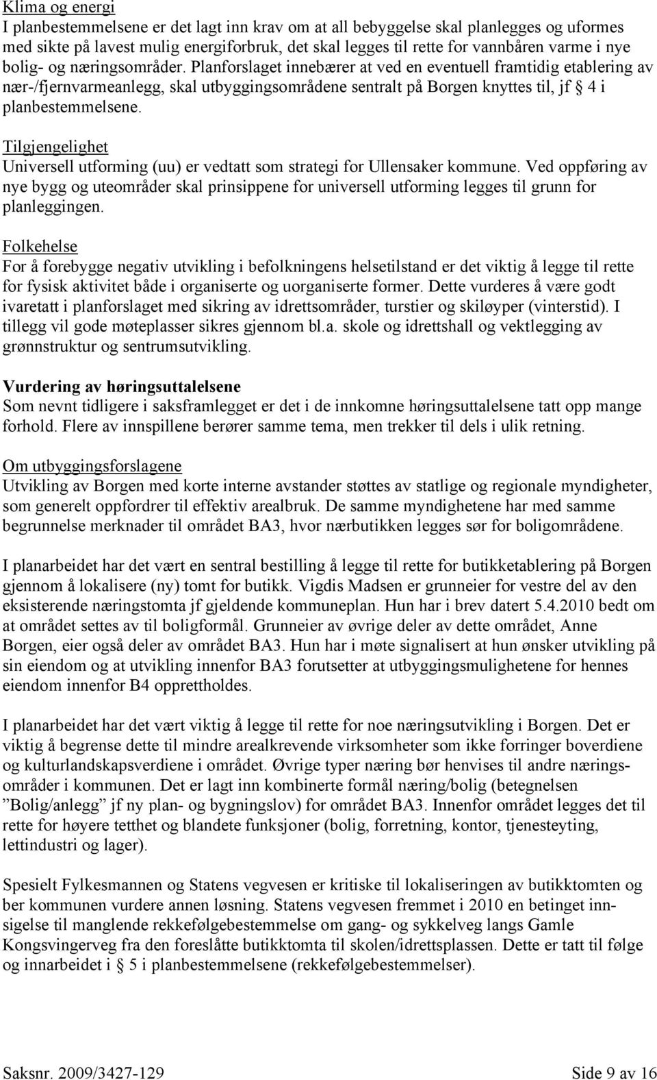 Tilgjengelighet Universell utforming (uu) er vedtatt som strategi for Ullensaker kommune.