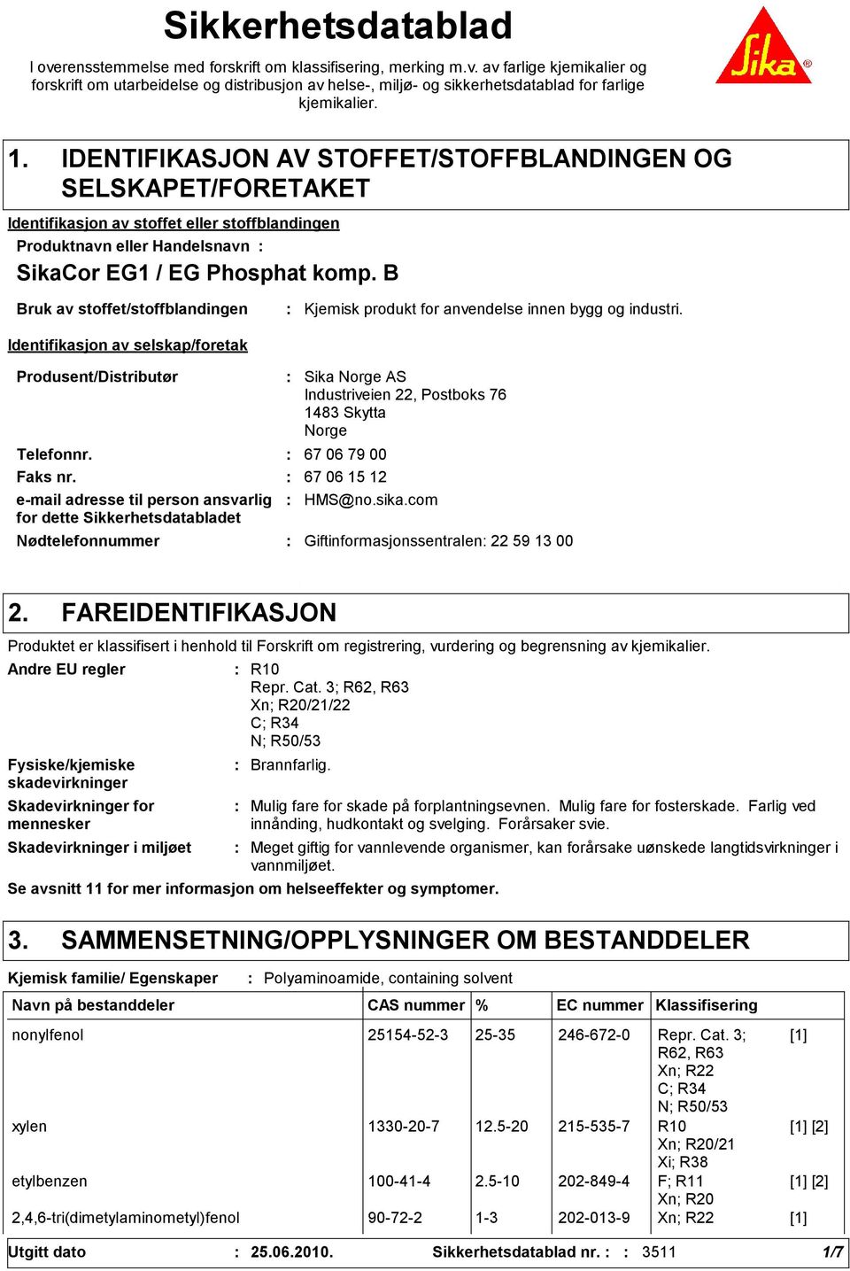 B Bruk av stoffet/stoffblandingen Identifikasjon av selskap/foretak Kjemisk produkt for anvendelse innen bygg og industri. Produsent/Distributør Telefonnr. 67 06 79 00 Faks nr.