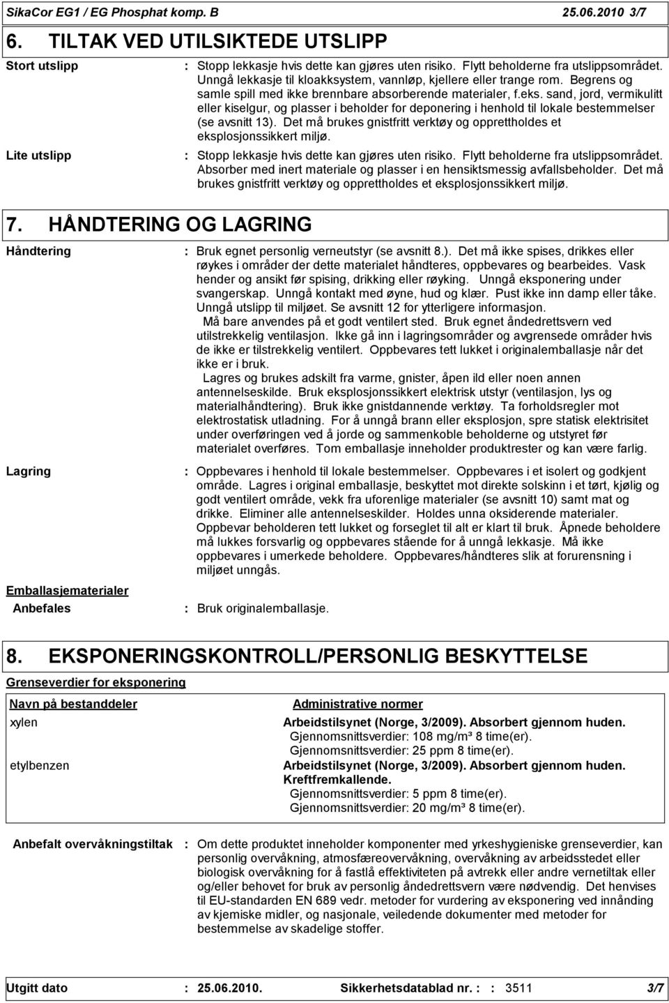 Unngå lekkasje til kloakksystem, vannløp, kjellere eller trange rom. Begrens og samle spill med ikke brennbare absorberende materialer, f.eks.