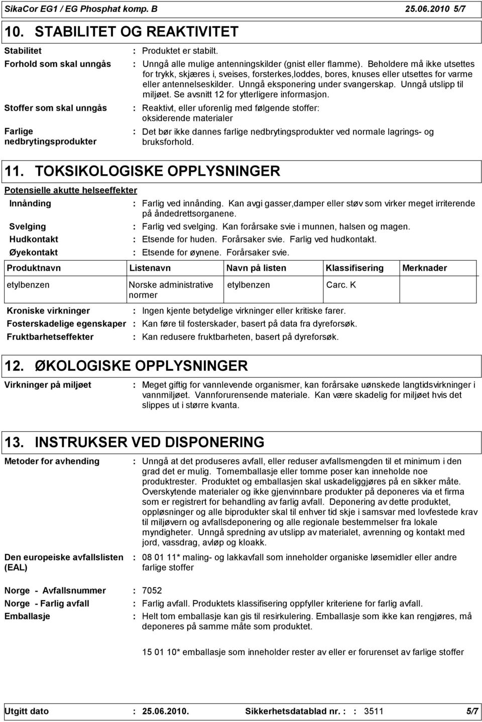 Unngå eksponering under svangerskap. Unngå utslipp til miljøet. Se avsnitt 12 for ytterligere informasjon.