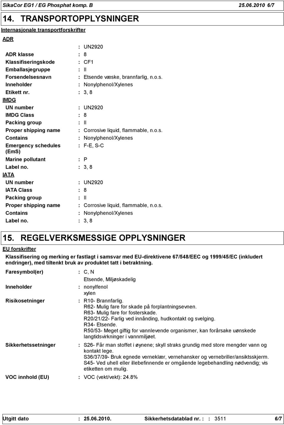 IMDG UN number IMDG Class Packing group Proper shipping name Emergency schedules (EmS) Marine pollutant Label no. IATA UN number IATA Class Packing group Label no.