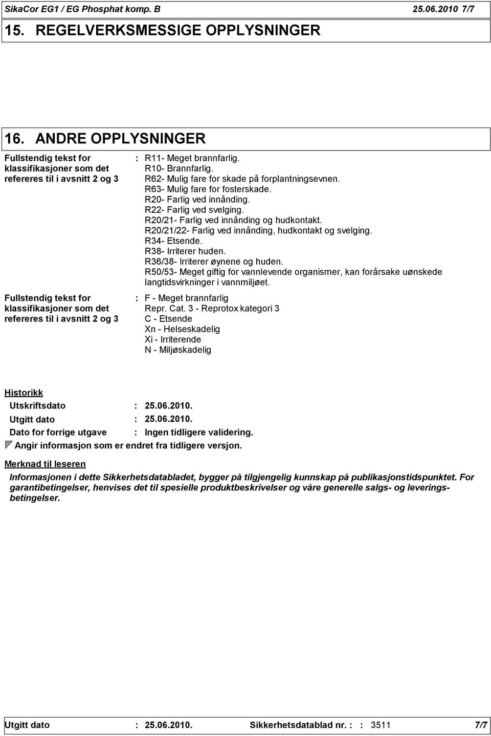 R63- Mulig fare for fosterskade. R20- Farlig ved innånding. R22- Farlig ved svelging. R20/21- Farlig ved innånding og hudkontakt. R20/21/22- Farlig ved innånding, hudkontakt og svelging. R34- Etsende.