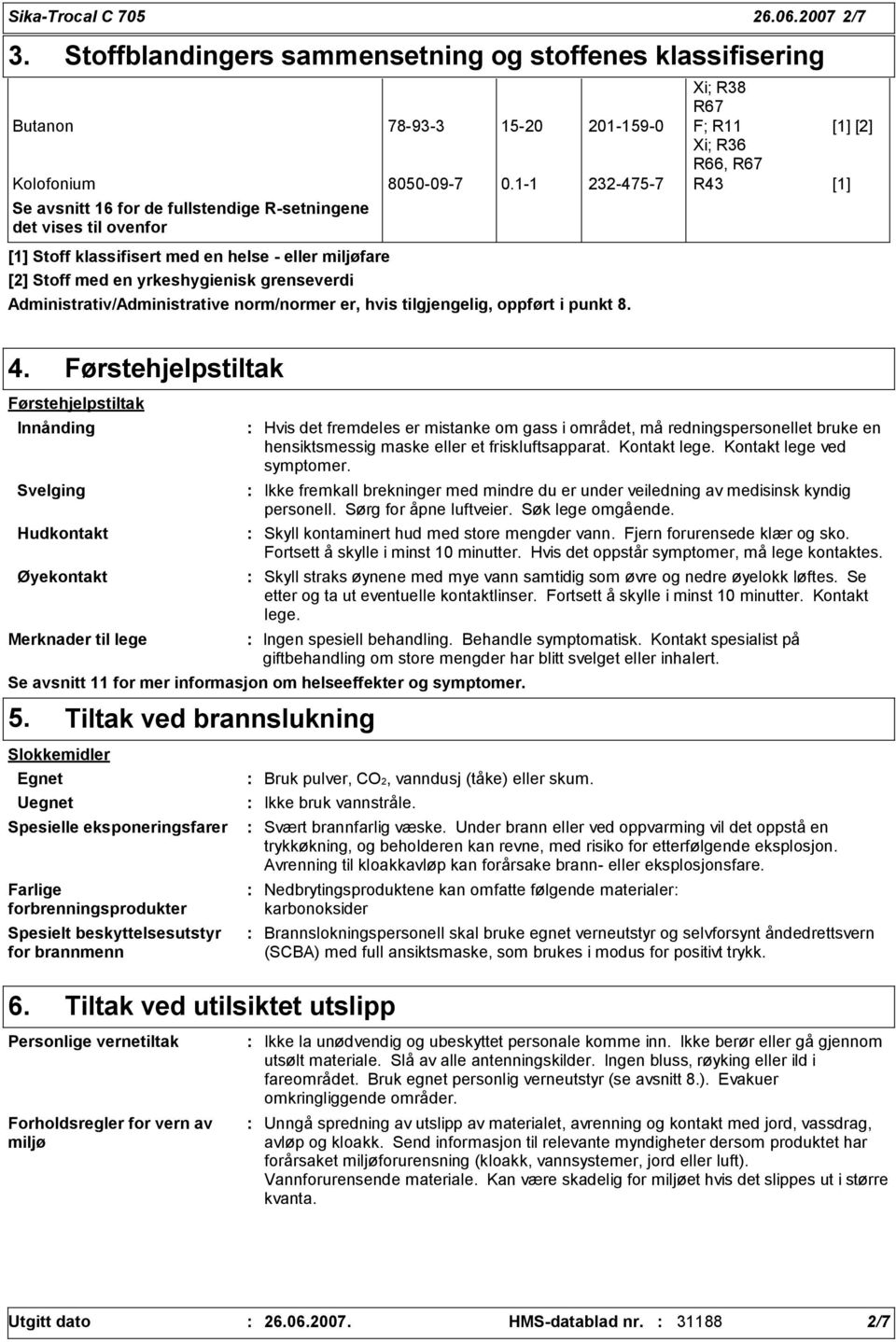 Administrativ/Administrative norm/normer er, hvis tilgjengelig, oppført i punkt 8. 4.