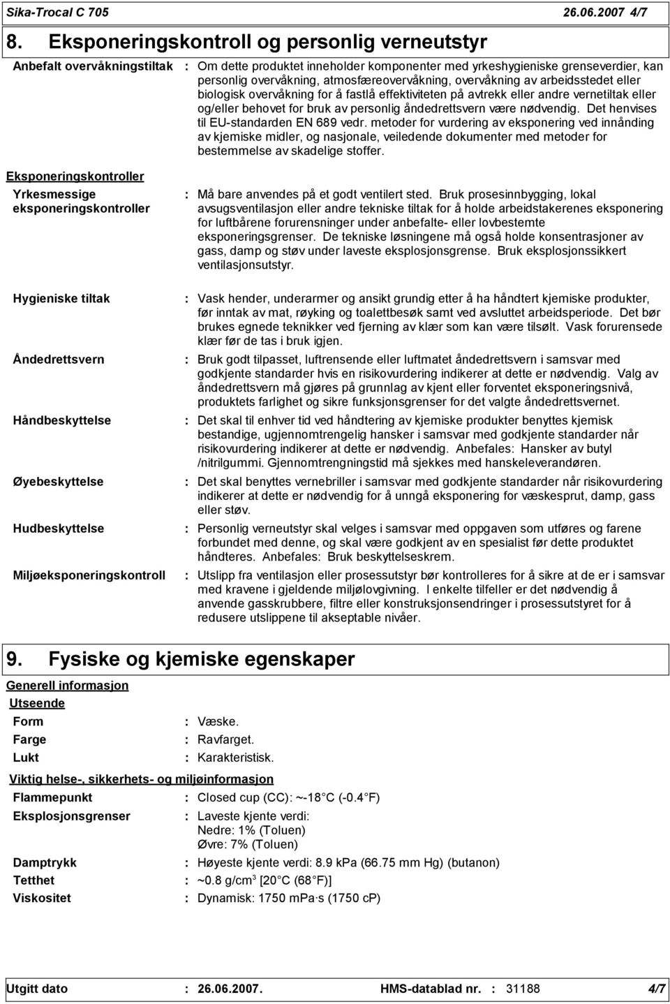 overvåkning av arbeidsstedet eller biologisk overvåkning for å fastlå effektiviteten på avtrekk eller andre vernetiltak eller og/eller behovet for bruk av personlig åndedrettsvern være nødvendig.