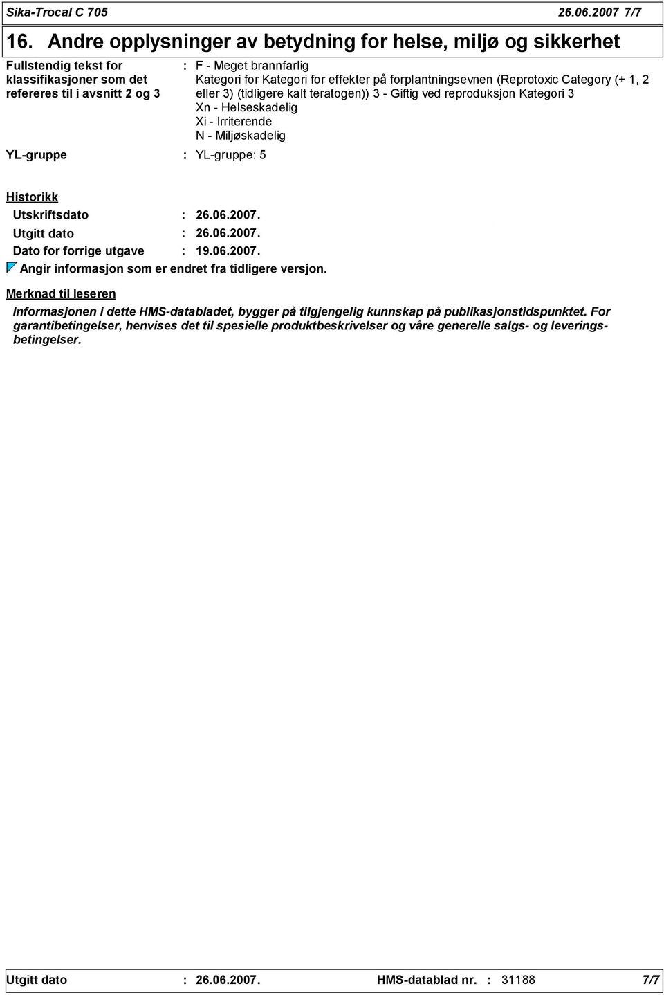 Kategori for effekter på forplantningsevnen (Reprotoxic Category (+ 1, 2 eller ) (tidligere kalt teratogen)) - Giftig ved reproduksjon Kategori Xn - Helseskadelig Xi - Irriterende N - Miljøskadelig