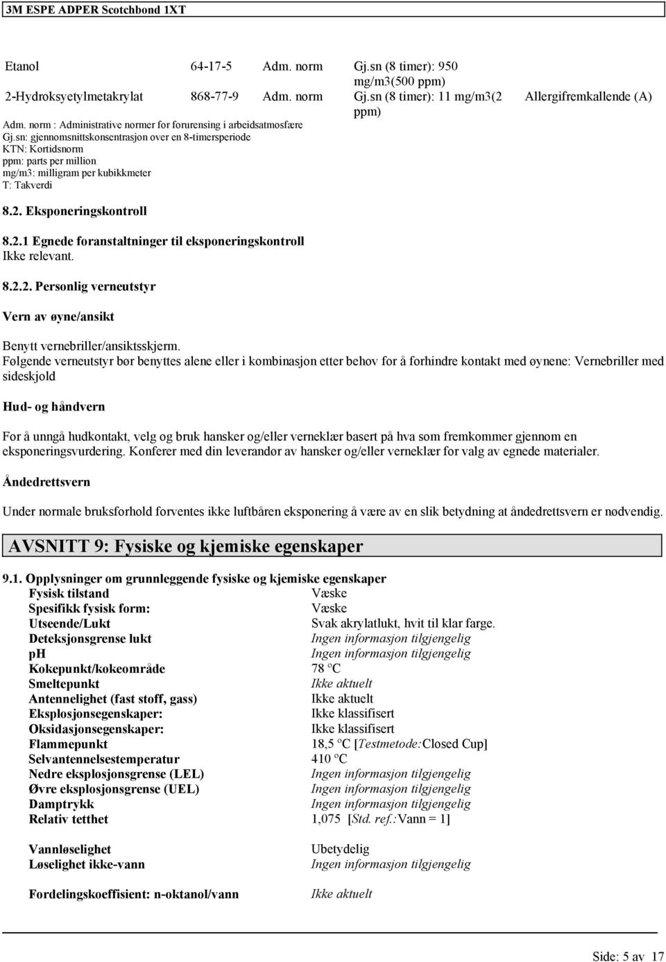 Eksponeringskontroll 8.2.1 Egnede foranstaltninger til eksponeringskontroll Ikke relevant. 8.2.2. Personlig verneutstyr Vern av øyne/ansikt Benytt vernebriller/ansiktsskjerm.