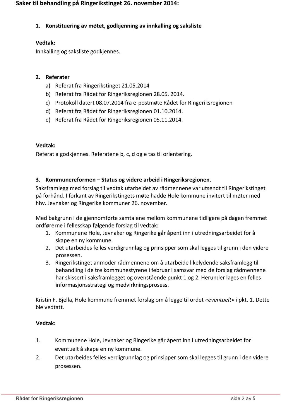 11.2014. Referat a godkjennes. Referatene b, c, d og e tas til orientering. 3. Kommunereformen Status og videre arbeid i Ringeriksregionen.