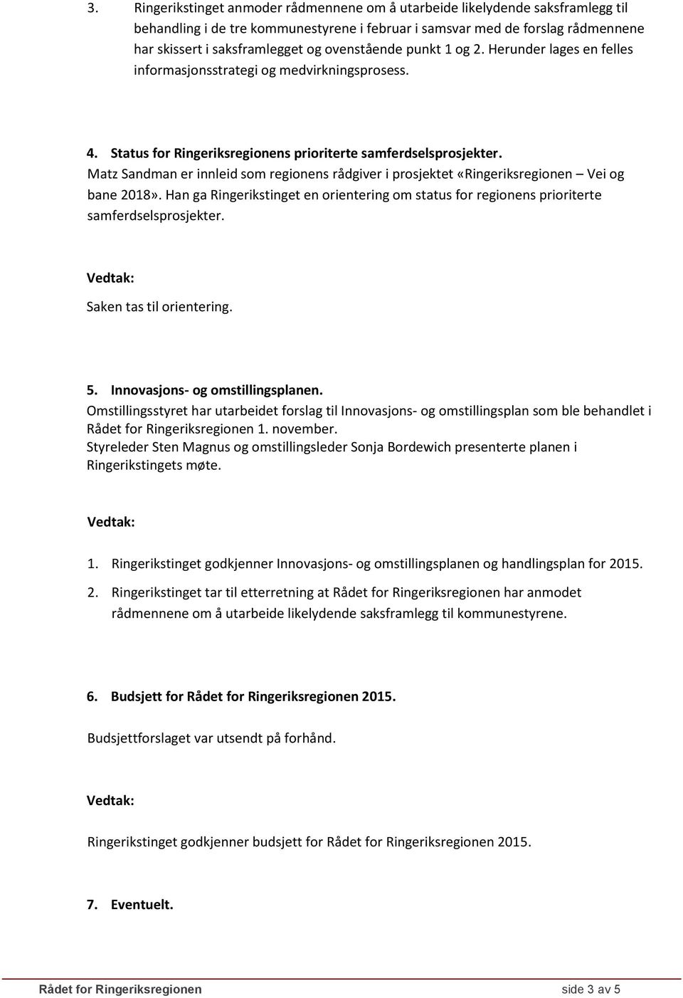 Matz Sandman er innleid som regionens rådgiver i prosjektet «Ringeriksregionen Vei og bane 2018». Han ga Ringerikstinget en orientering om status for regionens prioriterte samferdselsprosjekter.