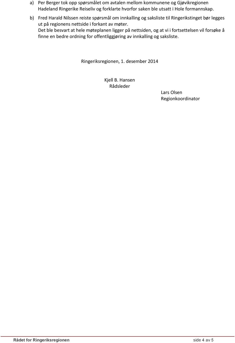 b) Fred Harald Nilssen reiste spørsmål om innkalling og saksliste til Ringerikstinget bør legges ut på regionens nettside i forkant av møter.