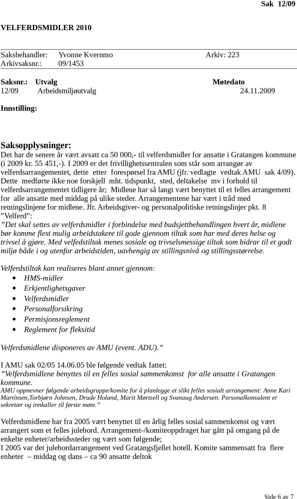 I 2009 er det frivillighetssentralen som står som arrangør av velferdsarrangementet, dette etter forespørsel fra AMU (jfr. vedlagte vedtak AMU sak 4/09). Dette medførte ikke noe forskjell mht.