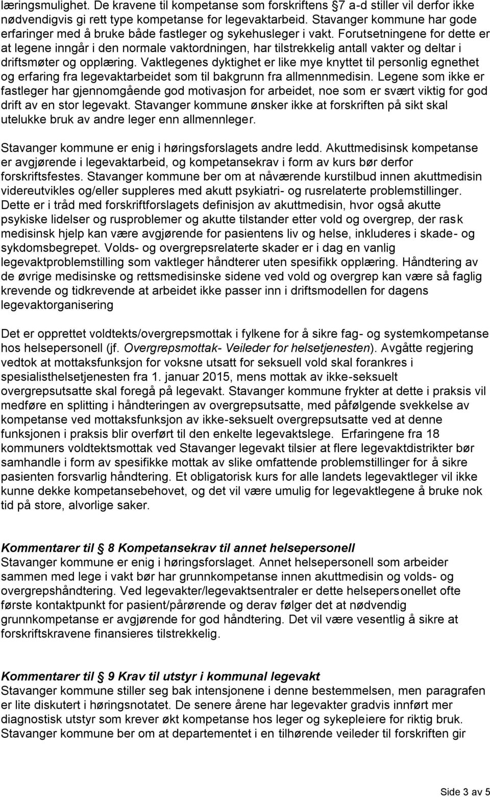 Forutsetningene for dette er at legene inngår i den normale vaktordningen, har tilstrekkelig antall vakter og deltar i driftsmøter og opplæring.